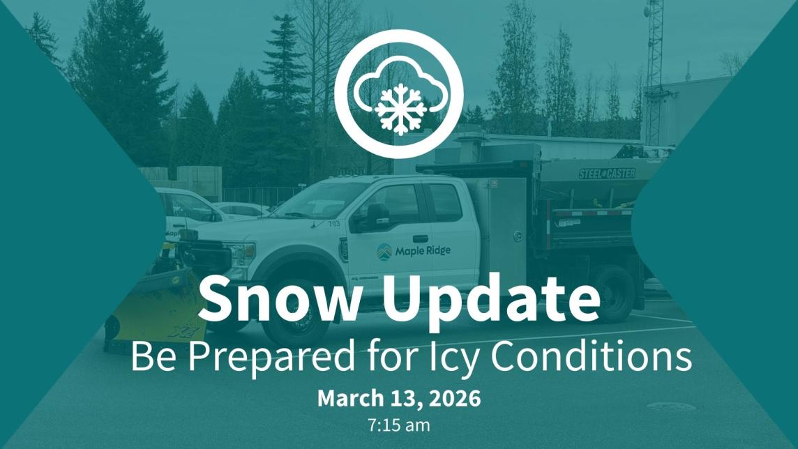 Image of Maple Ridge city snow plow in the background. Overtop, text that reads "Snow Update. Be prepared for icy conditions. March 13, 2026. 7:15 AM