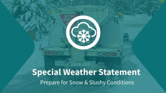 Special Weather Statement - prepare for snow and slushy conditions. Icon of snow cloud over a background of a City truck treating the roads with de-icer.