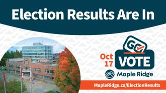 Election Results Are In! Oct 17, Go Vote Maple Ridge. View results at MapleRidge.ca/ElectionResults