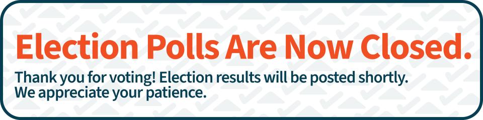 Election polls are now closed. Thank you for voting! Election results will be posted shortly. Thank you for your patience.